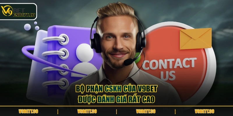 Bộ phận CSKH của V9BET được đánh giá rất cao