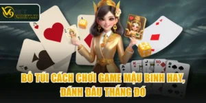 Bỏ Túi Cách Chơi Game Mậu Binh Hay, Đánh Đâu Thắng Đó