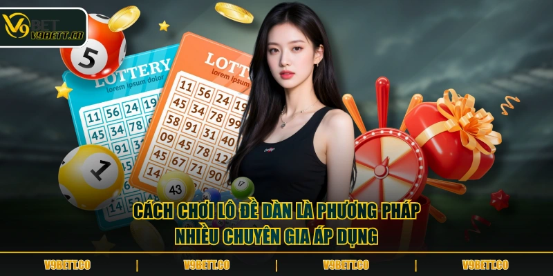 Cách chơi lô đề dàn là phương pháp nhiều chuyên gia áp dụng