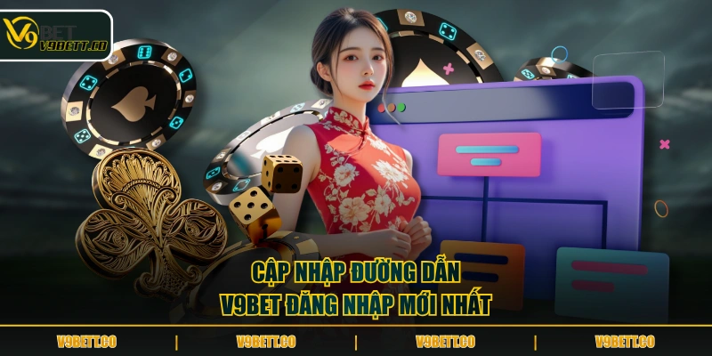 Cập nhập đường dẫn V9BET đăng nhập mới nhất
