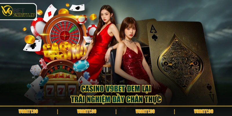 Casino V9BET đem lại trải nghiệm đầy chân thực