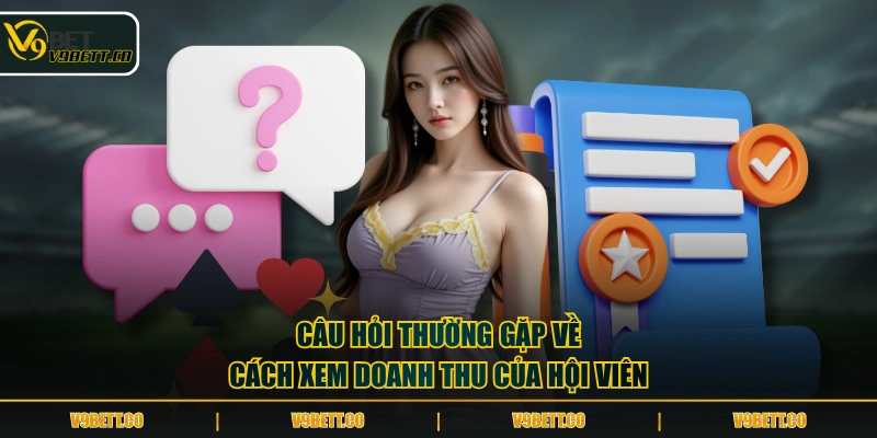 Câu hỏi thường gặp về cách xem doanh thu của hội viên