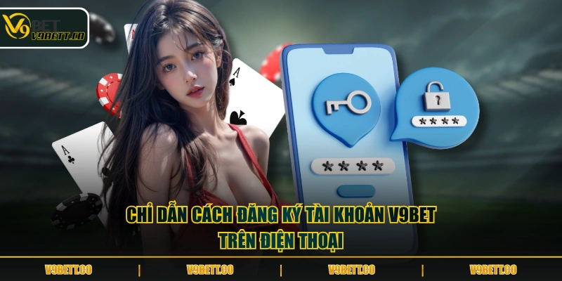Chỉ dẫn cách đăng ký tài khoản V9BET trên điện thoại