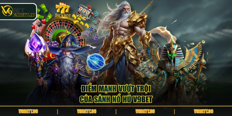 Điểm mạnh vượt trội của sảnh nổ hũ V9BET