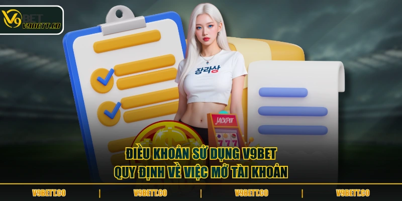 Điều khoản sử dụng V9BET quy định về việc mở tài khoản
