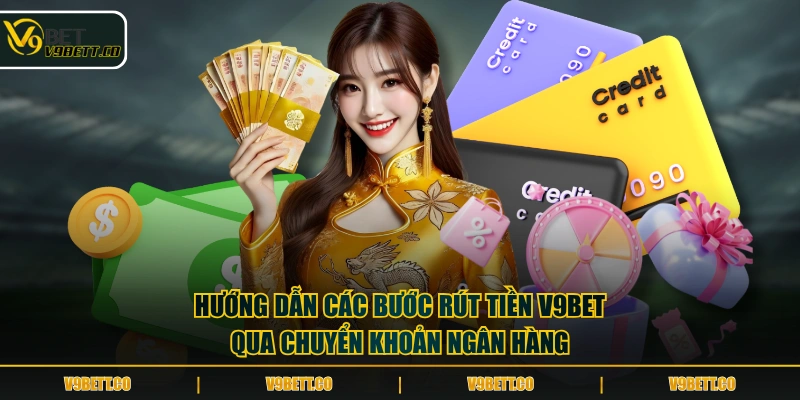 Hướng dẫn các bước rút tiền V9BET qua chuyển khoản ngân hàng
