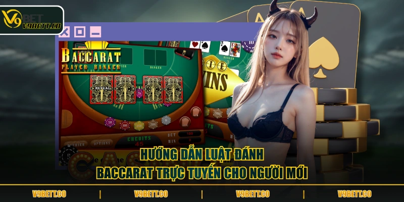 Hướng dẫn luật đánh Baccarat trực tuyến cho người mới
