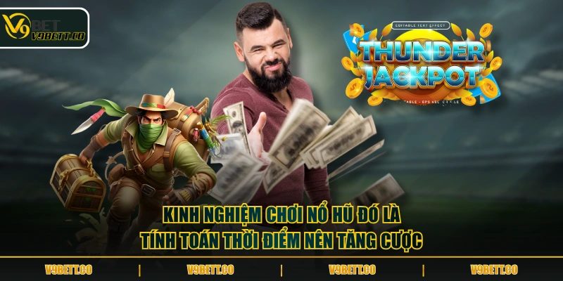 Kinh nghiệm chơi Nổ Hũ đó là tính toán thời điểm nên tăng cược