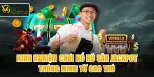 Kinh Nghiệm Chơi Nổ Hũ Săn Jackpot Thông Minh Từ Cao Thủ