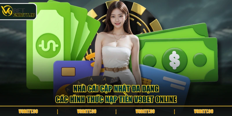 Nhà cái cập nhật đa dạng các hình thức nạp tiền V9BET online