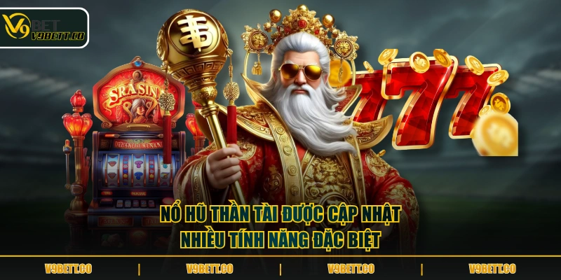 Nổ Hũ Thần Tài được cập nhật nhiều tính năng đặc biệt