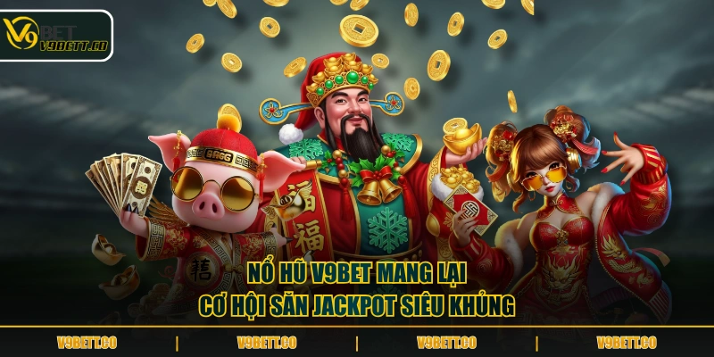 Nổ hũ V9BET mang lại cơ hội săn jackpot siêu khủng