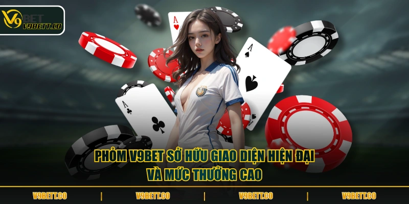 Phỏm V9BET sở hữu giao diện hiện đại và mức thưởng cao