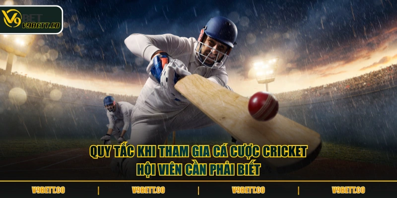 Quy tắc khi tham gia cá cược Cricket hội viên cần phải biết