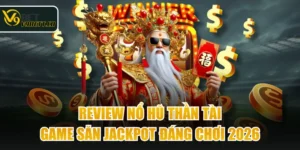 Review Nổ Hũ Thần Tài - Game Săn Jackpot Đáng Chơi 2026