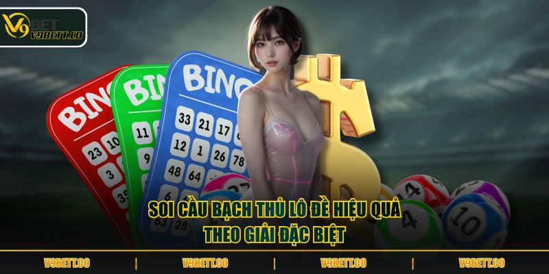 Soi cầu bạch thủ lô đề hiệu quả theo giải đặc biệt