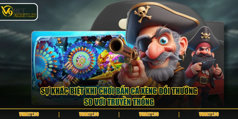 Sự khác biệt khi chơi Bắn Cá Xèng đổi thưởng so với truyền thống