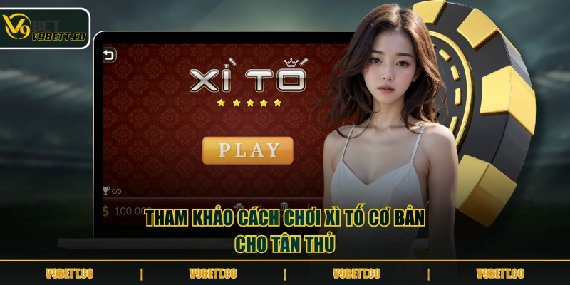 Tham khảo cách chơi xì tố cơ bản cho tân thủ