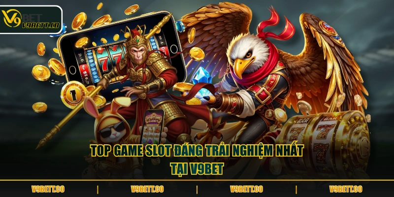 Top game slot đáng trải nghiệm nhất tại V9BET